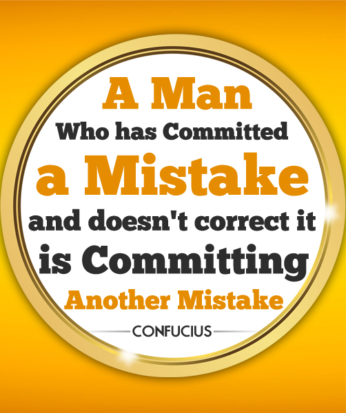 A man who has committed a mistake and doesn't correct it, is committing another mistake.