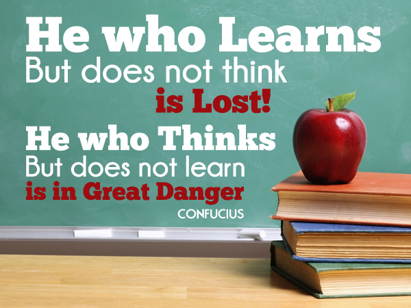 44. He who learns but does not think, is lost! He who thinks but does not learn is in great danger.