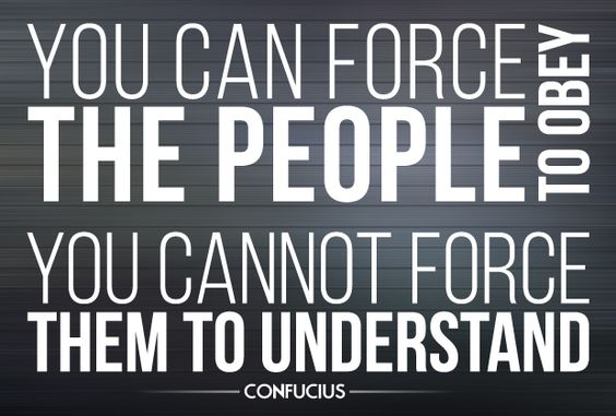 You can force the people to obey; you cannot force them to understand.